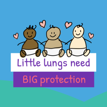 A little black baby, a little asian baby and a little white baby, all drawn cartoons, are sat over a sign in white and purple saying "Little lungs need BIG protection". In the background there are geen cartoon hills, a blue sky and pink hearts dotted about.