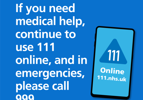 Blue background with text in white: 'if you need medical help, continue to use 111 online, and in emergencies, please call 999'. NHS logo top right and image showing smartphone and letters 111.