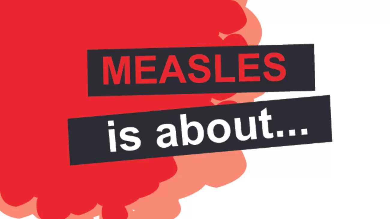 Measles is about.