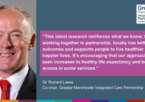 Headshot of Sir Richard Leese and a quote from Sir Richard which reads 'This latest research reinforces what we know, that working together in partnership, locally has better outcomes and supports people to live healthier, happier lives. It's encouraging that our approach has seen increases to healthy life expectancy and better access in some services.'