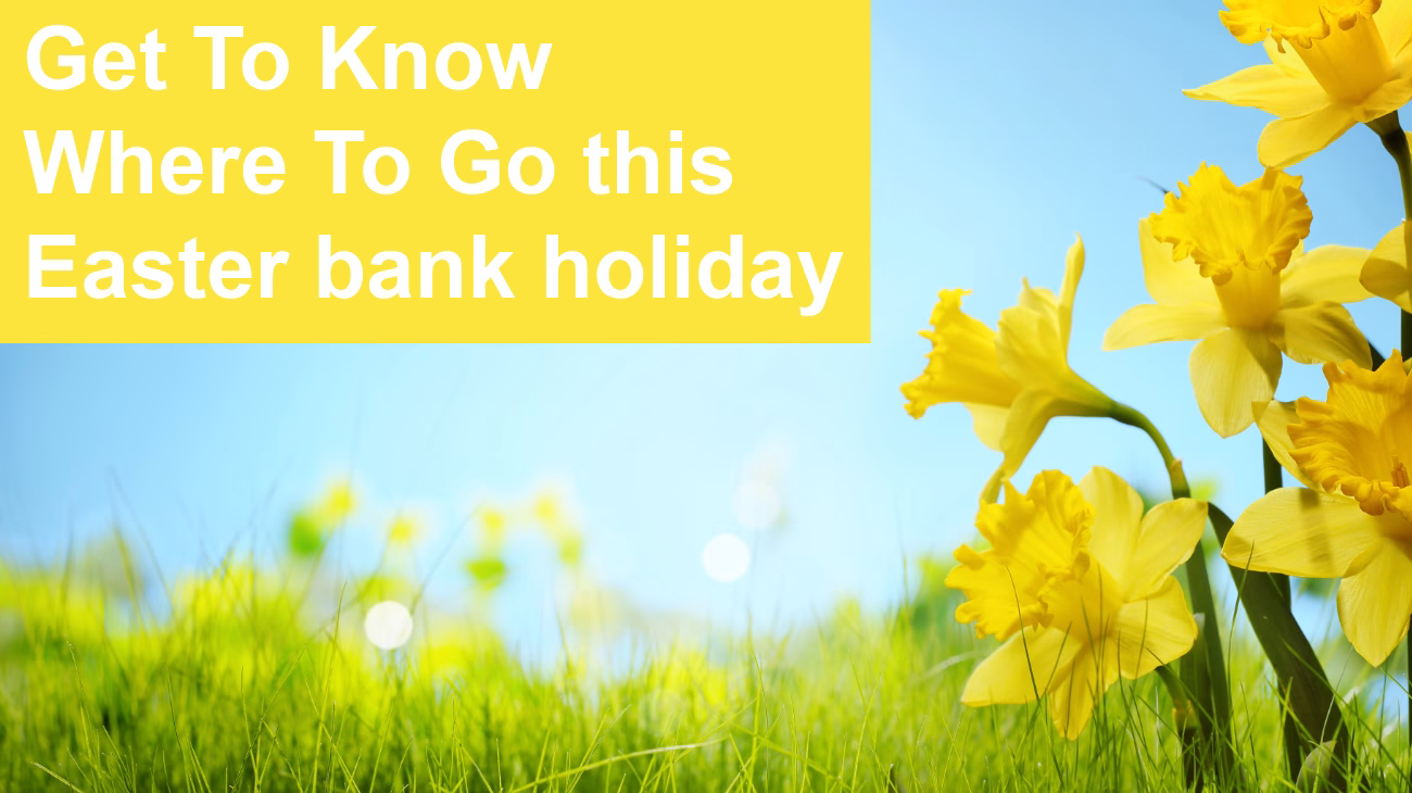 Background of a field in spring with flowers and blue skies. Text reads, Get To Know Where To Go this easter bank holiday.