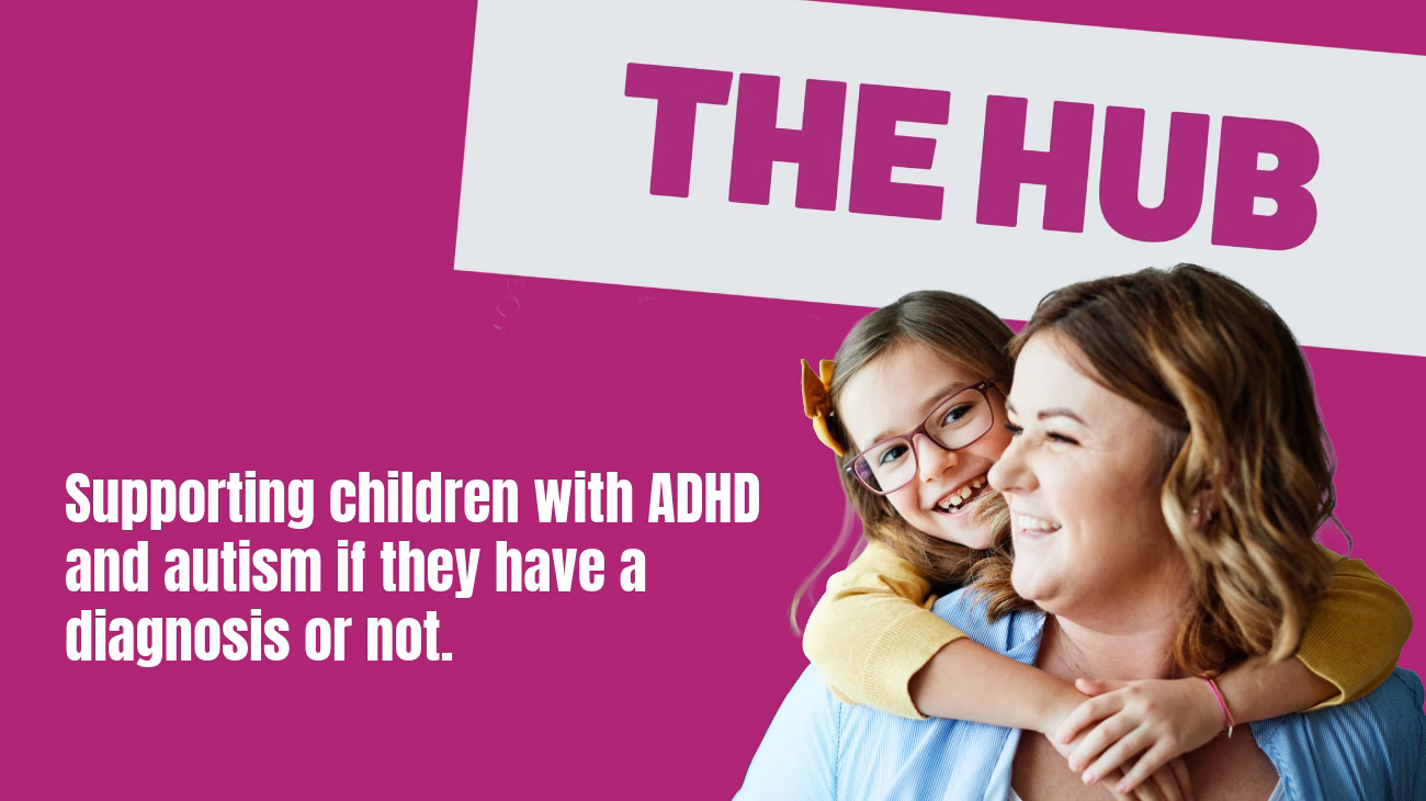 Graphic featuring adult and child sit together, with the adult holding the child affectionately. Text reads “THE HUB. Supporting children with ADHD and autism if they have a diagnosis or not.